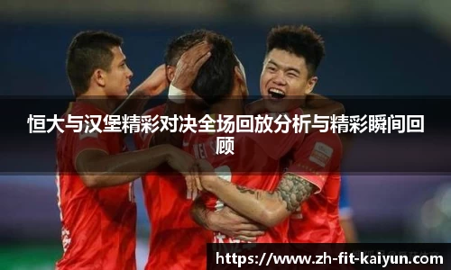 恒大与汉堡精彩对决全场回放分析与精彩瞬间回顾